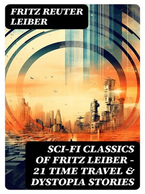 cover image of Sci-Fi Classics of Fritz Leiber – 21 Time Travel & Dystopia Stories